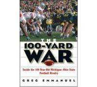 The 100-Yard War: Inside the 100-Year-Old Michigan-Ohio State Football Rivalry Emmanuel, Greg (Auteur)