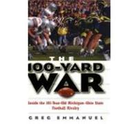 The 100-Yard War: Inside the 100-Year-Old Michigan-Ohio State Football Rivalry Emmanuel, Greg (Auteur)