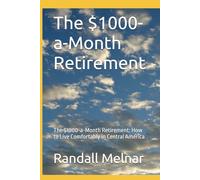 The $1000-a-Month Retirement: The $1000-a-Month Retirement: How to Live Comfortably in Central America