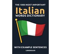 The 1000 Most Important Italian Words Dictionary: Learn New Vocabulary With Example Sentences - Organized By Topics - For Beginners (A1/A2)