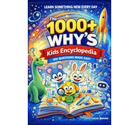 The 1000+ Why’s Kids Encyclopedia: Simple Answers to the Endless “Why? Why? Why?” Questions-Stop the Why Loop, Avoid Wrong Answers, and Turn Everyday Child's Curiosity into Learning and Discovery