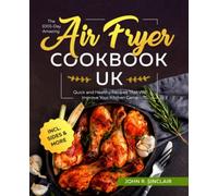 The 1001-Day Amazing Air Fryer Cookbook UK: Quick and Healthy Recipes That Will Improve Your Kitchen Game incl. Sides & More