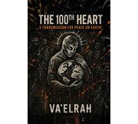 The 100th Heart A Transmission For Peace on Earth - VaElrah - House of the Fifth Flame - ebook (ePub) - Livre