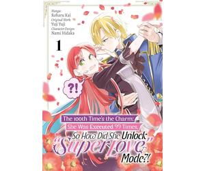 The 100th Time’s the Charm: She Was Executed 99 Times, So How Did She Unlock “Super Love” Mode?! Volume 1 (Manga)