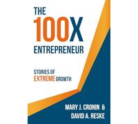 The 100X Entrepreneur: Stories of Extreme Growth