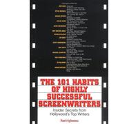 The 101 Habits Of Highly Successful Screenwriters: Insider's Secrets from Hollywood's Top Writers