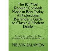The 101 Most Popular Cocktails Made in Bars Today: A Professional Bartender’s Guide to Classic & Modern Drinks: From Mojito to Martini - The Ultimate Cocktail Recipe Collection