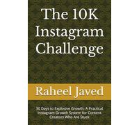 The 10K Instagram Challenge: 30 Days to Explosive Growth: A Practical Instagram Growth System for Content Creators Who Are Stuck