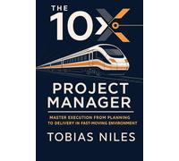 The 10x Project Manager: Master Execution from Planning to Delivery in Fast-Moving Environments