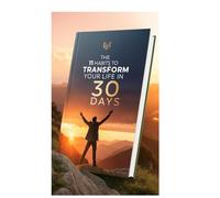 The 11 Habits to Transform Your Life in 30 Days: "The 11-Step Habit Guide to Life Transformation in One Month"