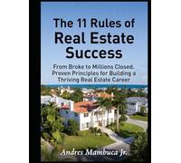 The 11 Rules of Real Estate Success: From Broke to Millions Closed: Proven Principles for Building a Thriving Real Estate Career.