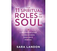 The 11 Spiritual Roles of the Soul: A Channelled Guide to Discovering Your Life’s Purpose