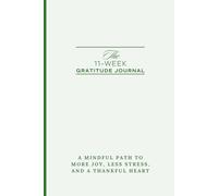 The 11 Week Gratitude Journal: A Mindful Path to More Joy, Less Stress, and a Thankful Heart
