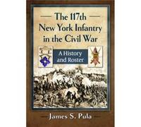 The 117th New York Infantry in the Civil War by James S. Pula James S. Pula (Auteur)