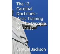 The 12 Cardinal Doctrines - Basic Training for the Disciple of Christ