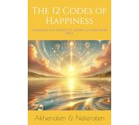 The 12 Codes of Happiness: Unlocking the Secrets to Lasting Joy and Inner Peace
