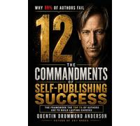 THE 12 COMMANDMENTS OF SELF-PUBLISHING SUCCESS: How to Write, Publish, and Market Your Way into the Top 1% of Independent Authors