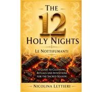 The 12 Holy Nights ~ Le Nottifumanti: Rituals Guide, Incense Burning, and Energy Cleansing Practices for the Twelve Sacred Nights ~ Includes exercises, ideas, and techniques