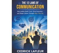 The 12 Laws of Communication: How Leaders Build Trust, Drive Execution, and Shape Culture Through What They Say
