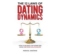 The 12 Laws of Dating Dynamics: How to Balance the Power and Avoid One-sided Relationships