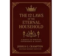 The 12 Laws of the Eternal Household: A Complete Manual of Spiritual Family Governance and Legacy
