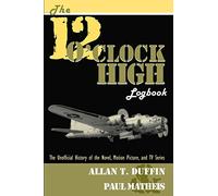 The 12 O'Clock High Logbook: The Unofficial History of the Novel, Motion Picture, and TV Series