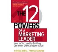 The 12 Powers Of A Marketing Leader: How To Succeed By Building Customer And Company Value