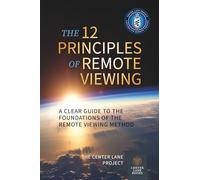 The 12 Principles of Remote Viewing: A Clear Guide to the Foundations of the Remote Viewing Method