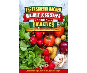 THE 12 SCIENCE BACKED WEIGHT LOSS STEPS FOR DIABETICS: Reverse Type 2 Diabetes and Lose Weight Now
