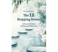 The 12 Stepping Stones: A Practical Path to Healing and Wholeness