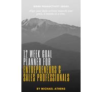 The 12 Week Daily Planner, Journal, and Goal Tracker for Sales Professionals and Business Owners: How to move towards your vision by prioritizing your actions and mindset over the next Three months