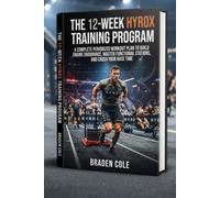 The 12-Week Hyrox Training Program A Complete Periodized Workout Plan to Build Engine Endurance, Master Functional Stations, and Crush Your Race Time
