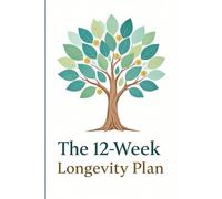 The 12-Week Longevity Plan: A Practical Guide to Building Your Healthspan