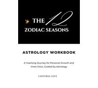 The 12 Zodiac Seasons Astrology Workbook: A Yearlong Journey for Personal Growth and Inner Glow, Guided by Astrology (Self-Love and Self-Discovery Astrology Workbook and Journal)