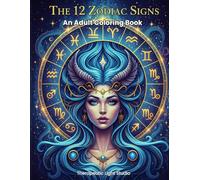 The 12 Zodiac Signs: An Adult Coloring Book Featuring each Horoscope Sign with its Spirit Animal, Birth Flower, and Celestial Jewelry for Stress Relief and Astrology Lovers.