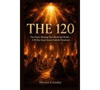THE 120: The Prayer Meeting That Shook the World - A 50-Day Easter Season Catholic Devotional