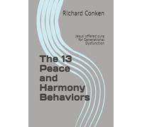 The 13 Peace and Harmony Behaviors: Jesus' offered cure for Generational Dysfunction