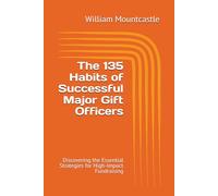 The 135 Habits of Successful Major Gift Officers: Discovering the Essential Strategies for High-Impact Fundraising