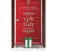 The 13th Gift: A True Story of a Christmas Miracle