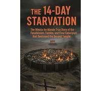 THE 14-DAY STARVATION: The Minute-by-Minute True Story of the Fanaticism, Famine, and Final Cataclysm that Destroyed the Second Temple.