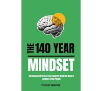 The 140 Year Mindset: The Science of Stress-Free Longevity from the World’s Longest-Living People | 7 Proven Rules from the World’s Oldest Communities
