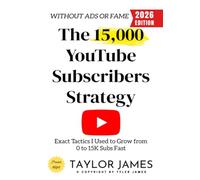The 15,000 YouTube Subscribers Strategy:: Exact Tactics I Used to Grow from 0 to 15K Subs Fast-Without Ads or Fame