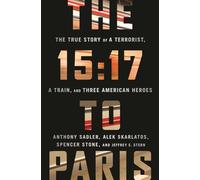 The 15:17 to Paris: The True Story of a Terrorist, a Train, and Three American Heroes