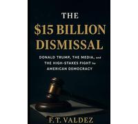 The $15 billion dismissal: Donald Trump, The Media, and The High-Stake Fight for American Democracy