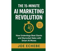 The 15-Minute AI Marketing Revolution: How Underdogs Beat Giants and Skyrocket Sales with Smart AI Moves