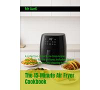 The 15-Minute Air Fryer Cookbook: A collection of quick, no-fuss recipes specifically for the air fryer, including tips on maximizing its use and cleaning it easily.