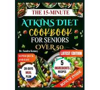 THE 15-MINUTE ATKINS DIET COOKBOOK FOR SENIORS OVER 50: Quick, Simple, and Healthy 5-Ingredient Low-Carb Recipes for Seniors to Boost Energy and Support Weight Loss.