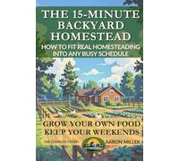The 15-Minute Backyard Homestead: How To Fit Real Homesteading Into Any Busy Schedule