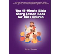 The 15-Minute Bible Story Lesson Book for Kid’s Church: Includes one year of narrative Bible lessons, object lessons, games, and an apologetic thought for each lesson