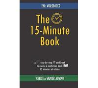 The 15-Minute Book: A Step-By-Step Workbook To Create A Nonfiction Book 15 Minutes At A Time (Faq Workbooks)